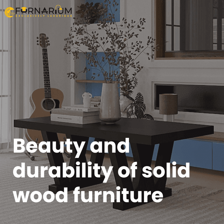 Beauty and durability of solid wood furniture