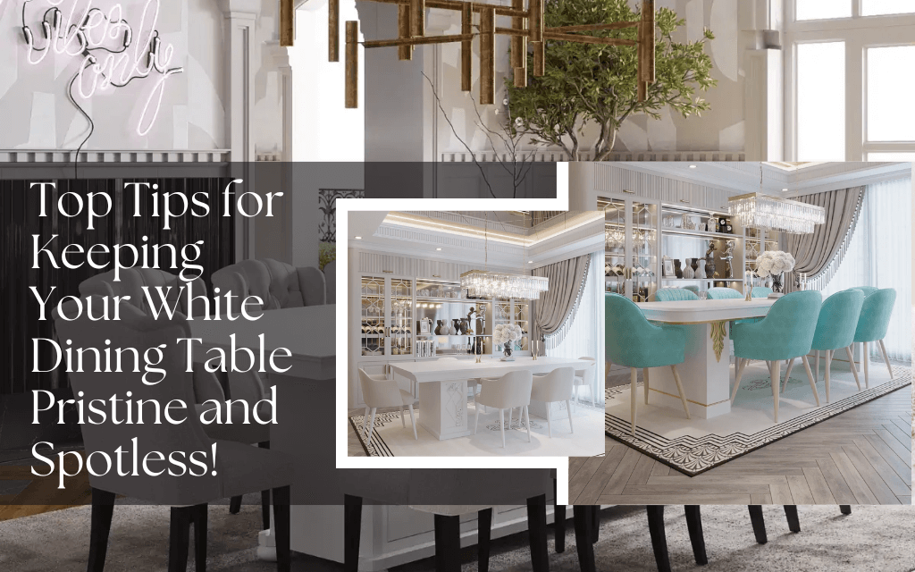 Keep Your White Dining Table Pristine with These Expert Tips